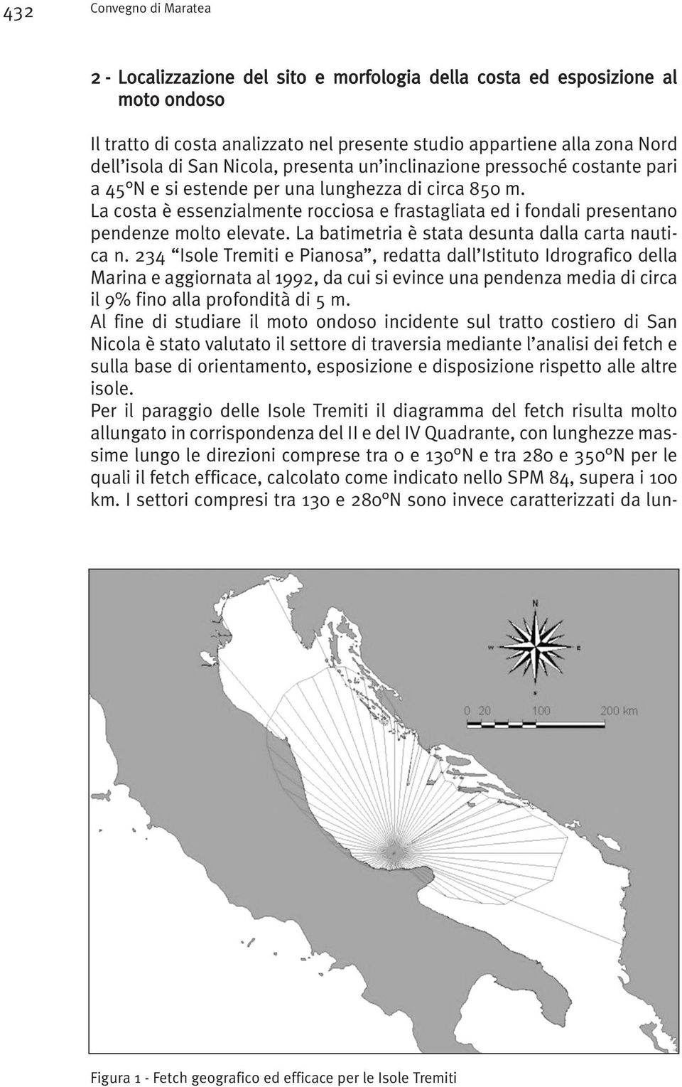 La costa è essenzialmente rocciosa e frastagliata ed i fondali presentano pendenze molto elevate. La batimetria è stata desunta dalla carta nautica n.