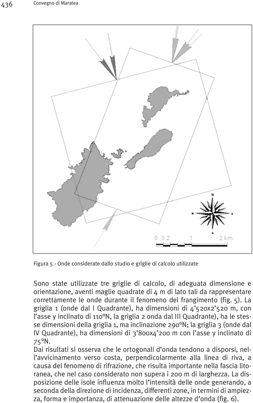 La griglia 1 (onde dal I Quadrante), ha dimensioni di 4 520x2 520 m, con l asse y inclinato di 110 N, la griglia 2 onda dal III Quadrante), ha le stesse dimensioni della griglia 1, ma inclinazione