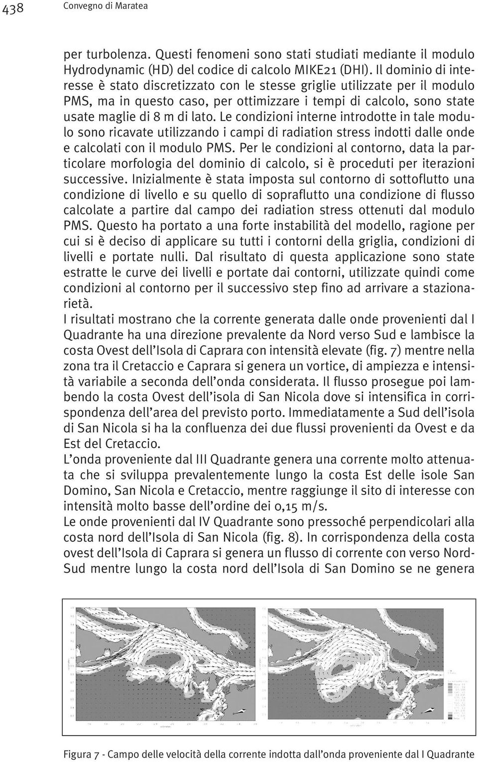 Le condizioni interne introdotte in tale modulo sono ricavate utilizzando i campi di radiation stress indotti dalle onde e calcolati con il modulo PMS.