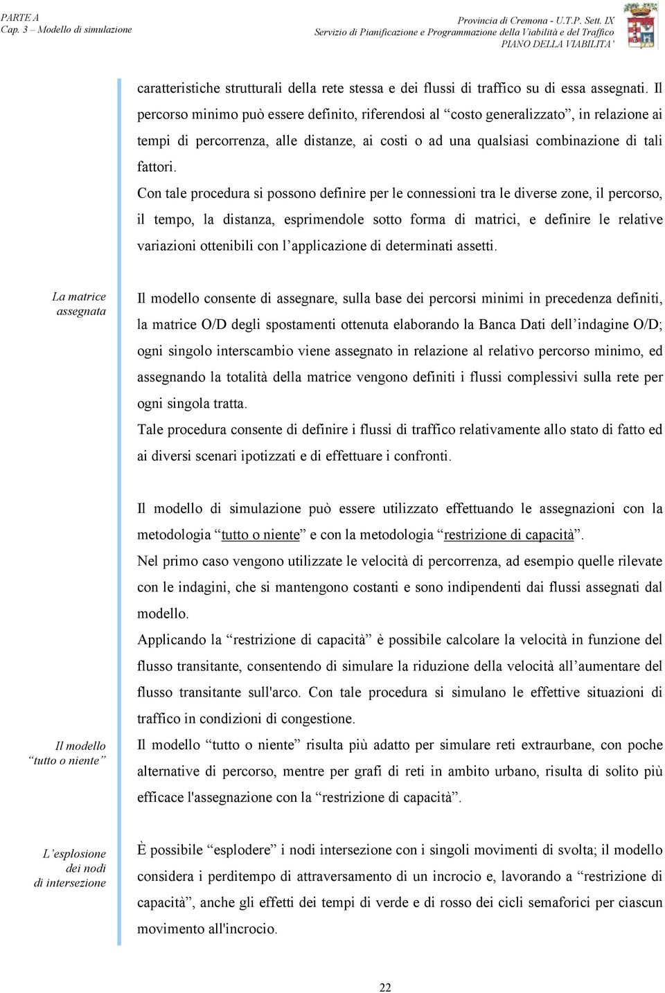 Con tale procedura si possono definire per le connessioni tra le diverse zone, il percorso, il tempo, la distanza, esprimendole sotto forma di matrici, e definire le relative variazioni ottenibili