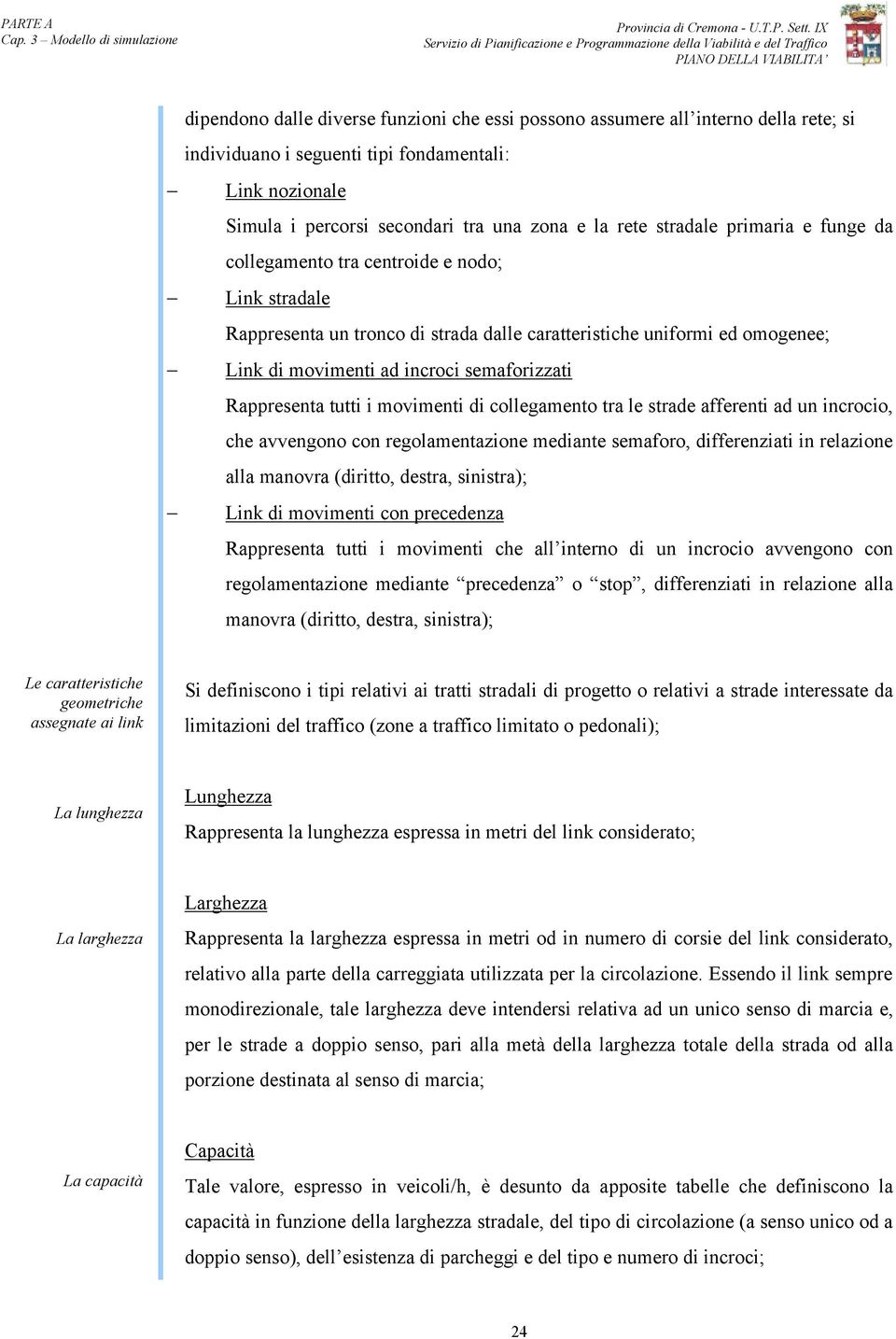 stradale primaria e funge da collegamento tra centroide e nodo; Link stradale Rappresenta un tronco di strada dalle caratteristiche uniformi ed omogenee; Link di movimenti ad incroci semaforizzati