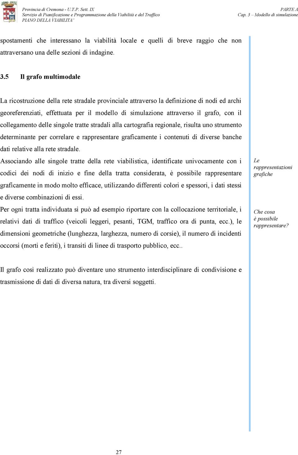 il collegamento delle singole tratte stradali alla cartografia regionale, risulta uno strumento determinante per correlare e rappresentare graficamente i contenuti di diverse banche dati relative