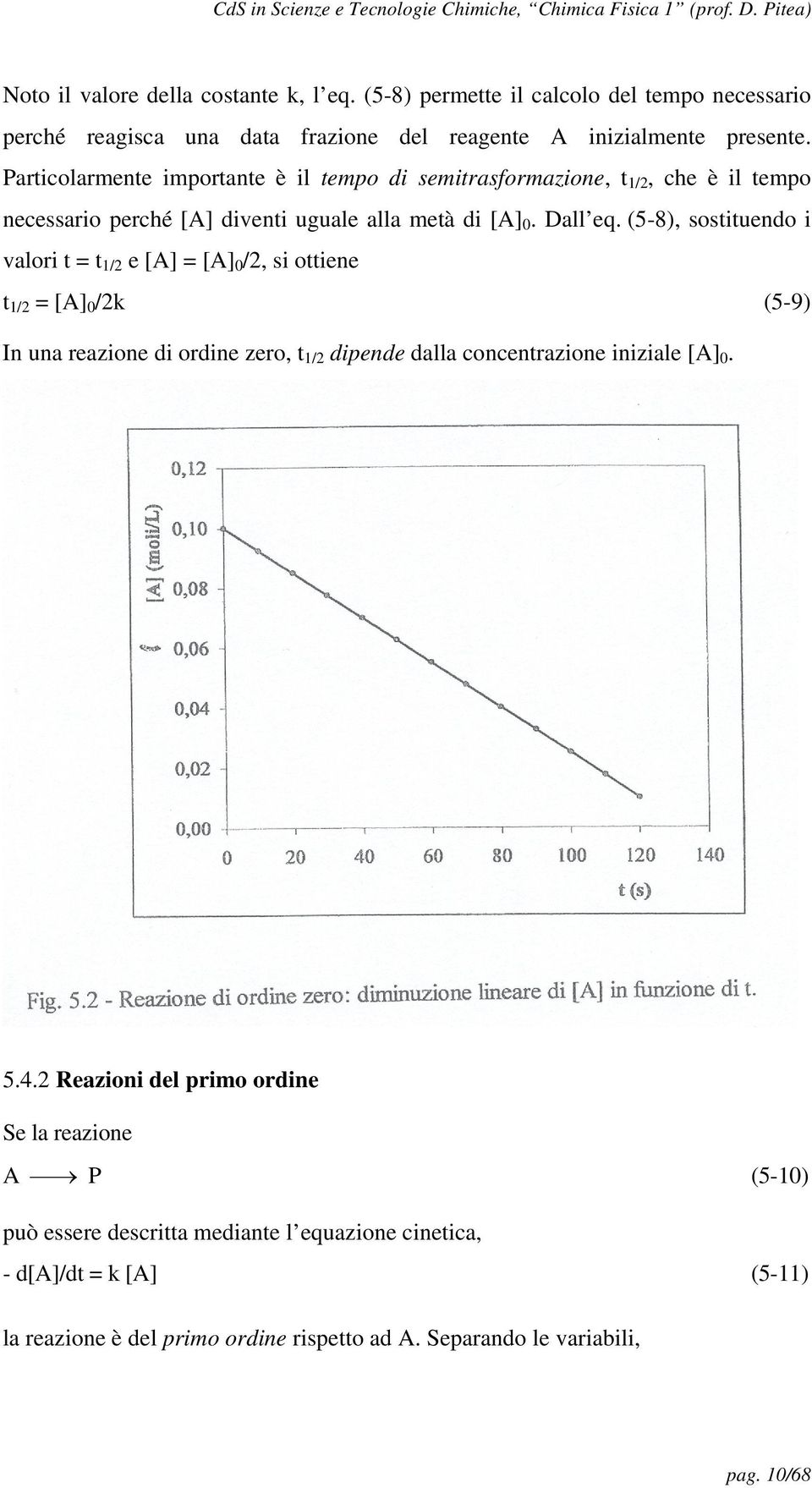 (5-8), sostituendo i valori t = t 1/2 e [A] = [A] 0 /2, si ottiene t 1/2 = [A] 0 /2k (5-9) In una reazione di ordine zero, t 1/2 dipende dalla concentrazione iniziale [A] 0.