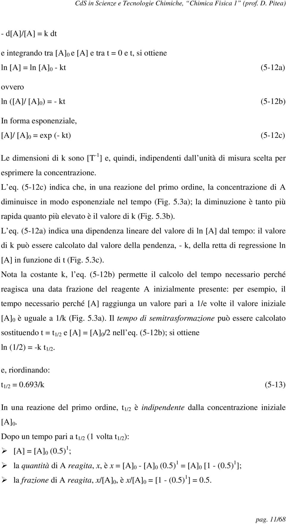 (5-12c) indica che, in una reazione del primo ordine, la concentrazione di A diminuisce in modo esponenziale nel tempo (Fig. 5.