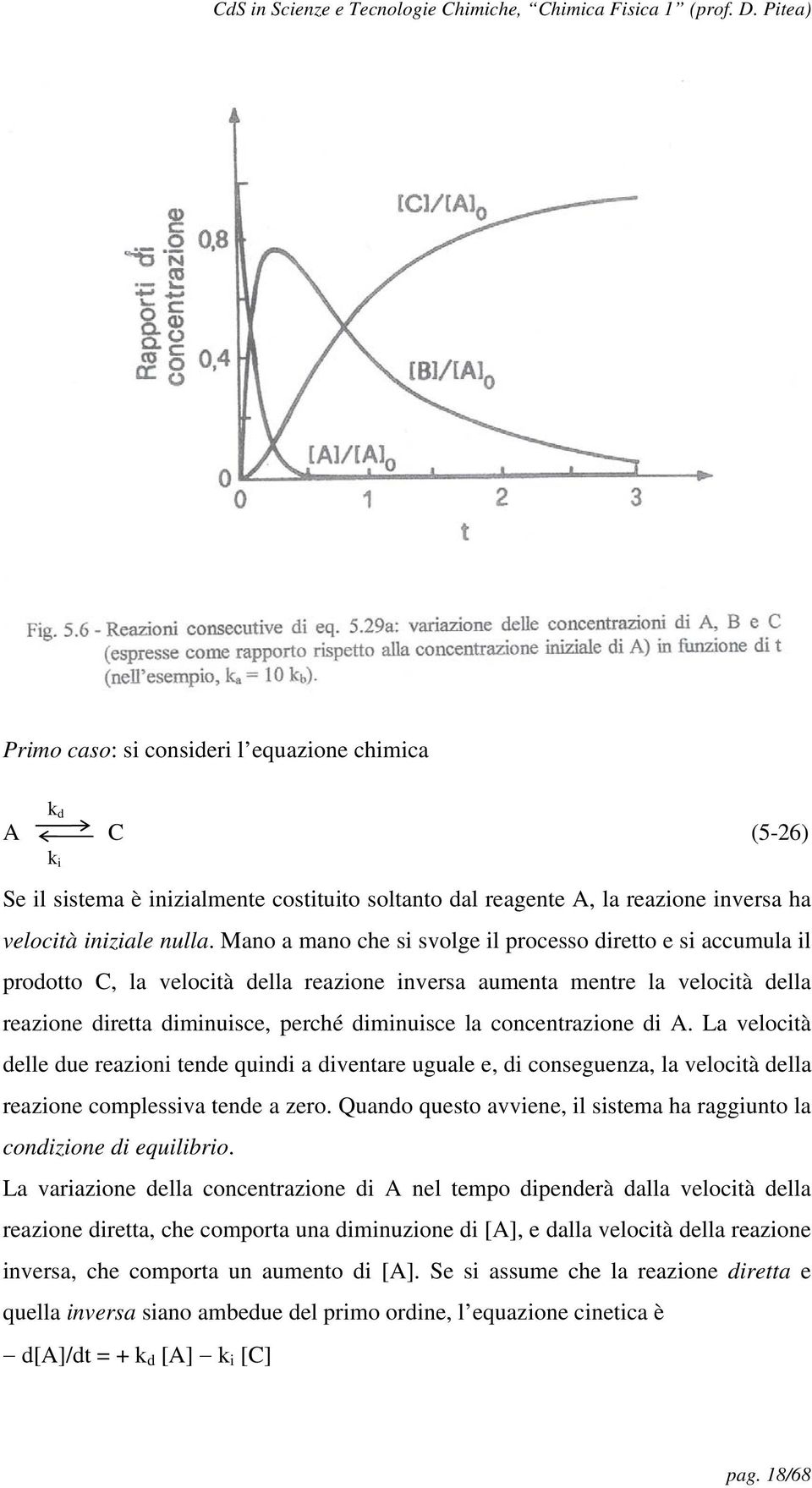 concentrazione di A. La velocità delle due reazioni tende quindi a diventare uguale e, di conseguenza, la velocità della reazione complessiva tende a zero.