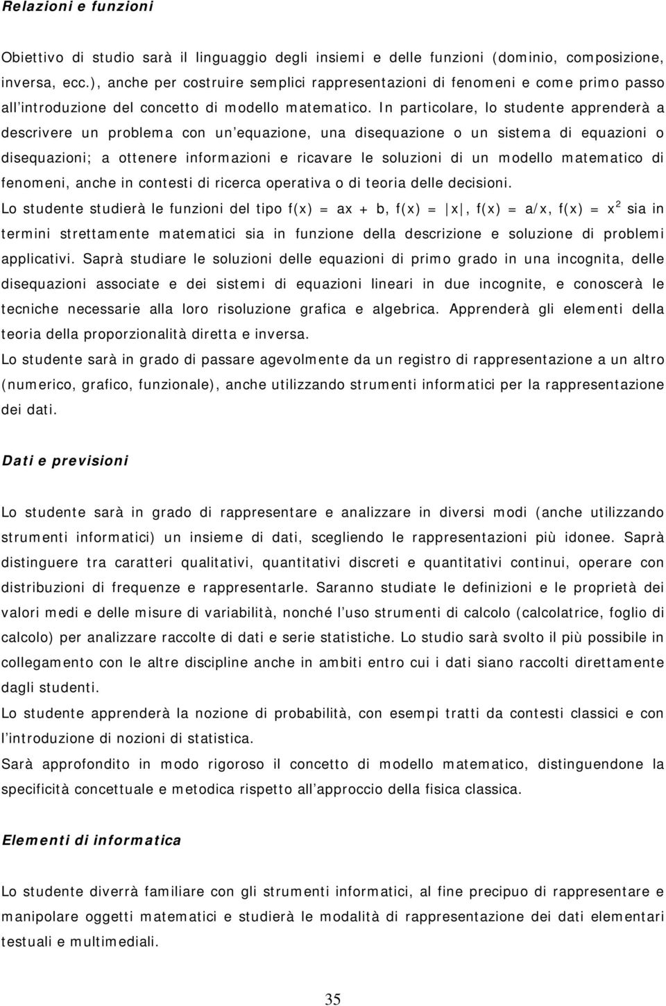 In particolare, lo studente apprenderà a descrivere un problema con un equazione, una disequazione o un sistema di equazioni o disequazioni; a ottenere informazioni e ricavare le soluzioni di un