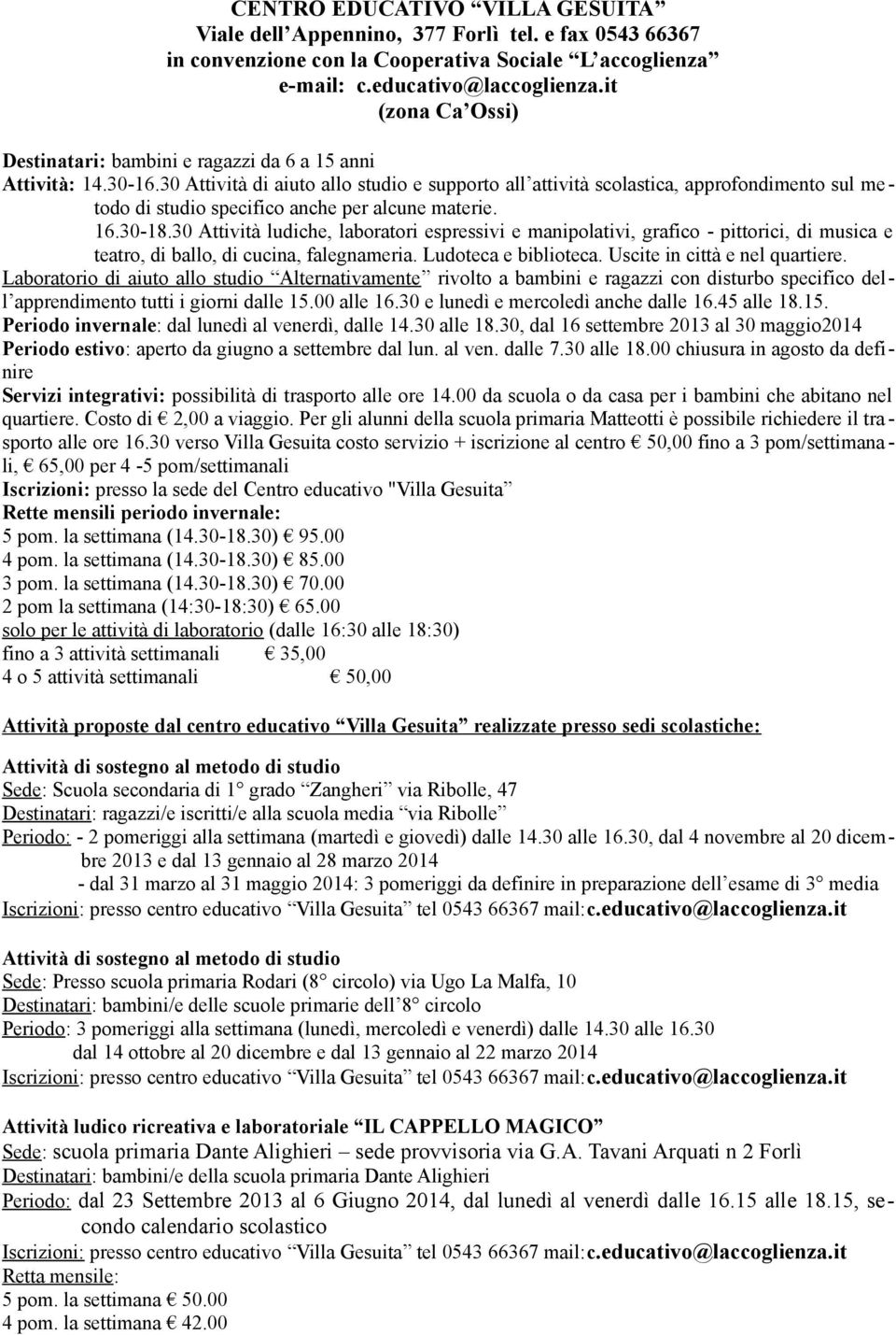 30 Attività di aiuto allo studio e supporto all attività scolastica, approfondimento sul metodo di studio specifico anche per alcune materie. 16.30-18.