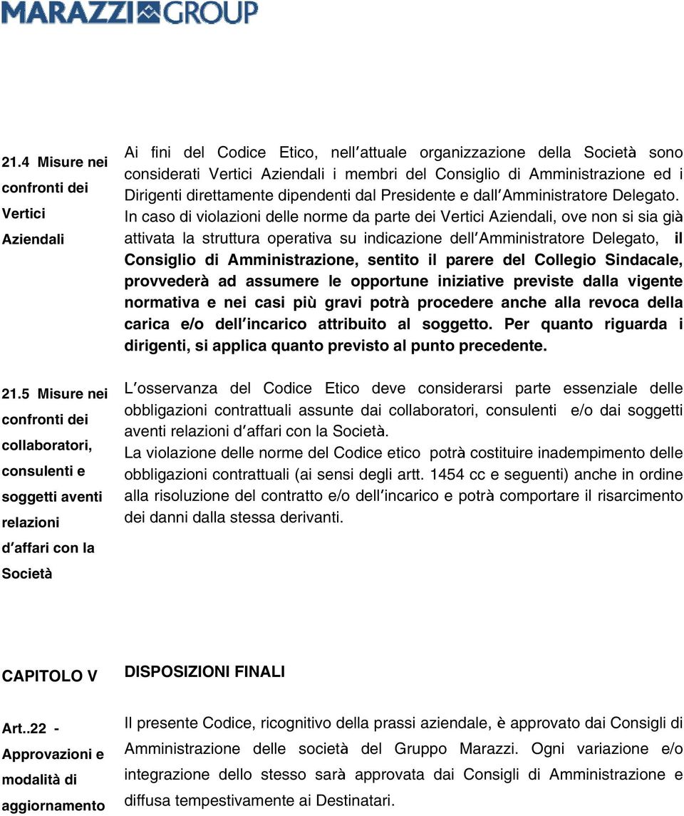 Aziendali i membri del Consiglio di Amministrazione ed i Dirigenti direttamente dipendenti dal Presidente e dall Amministratore Delegato.