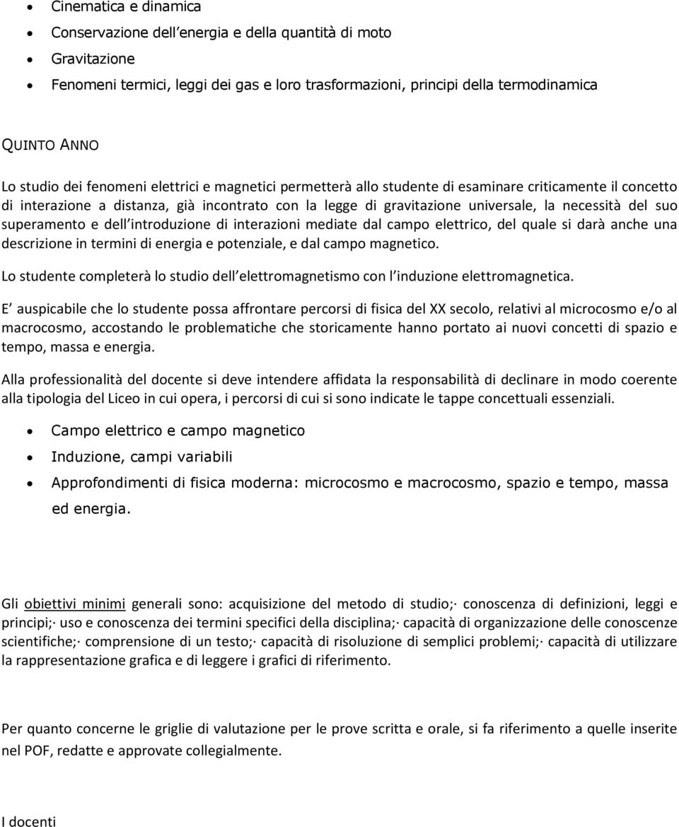 superamento e dell introduzione di interazioni mediate dal campo elettrico, del quale si darà anche una descrizione in termini di energia e potenziale, e dal campo magnetico.