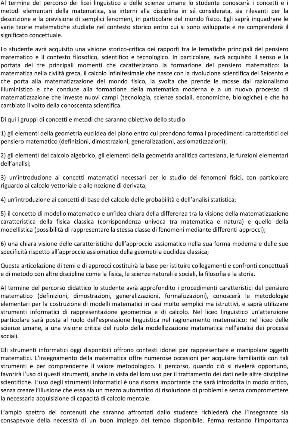 Egli saprà inquadrare le varie teorie matematiche studiate nel contesto storico entro cui si sono sviluppate e ne comprenderà il significato concettuale.