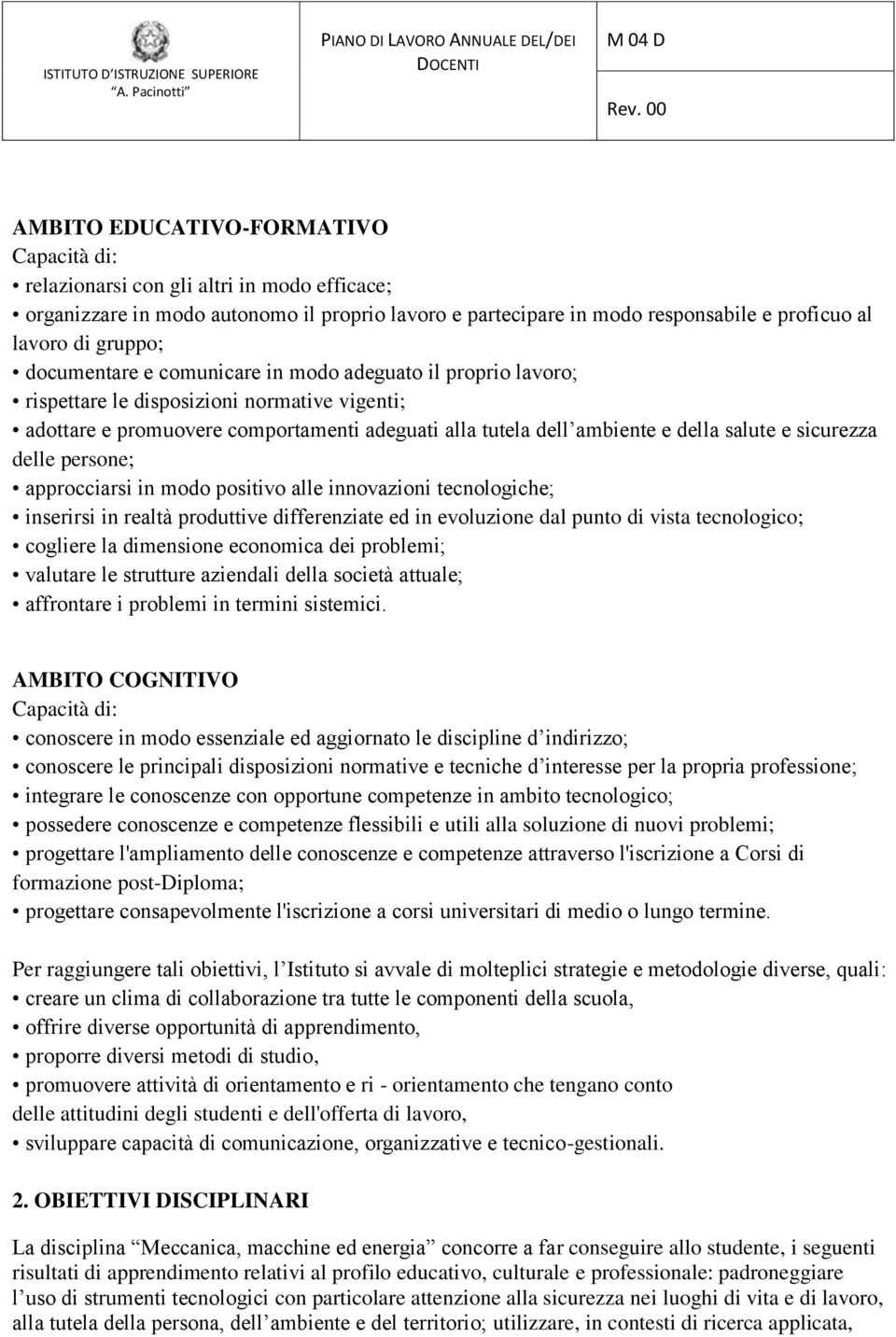 sicurezza delle persone; approcciarsi in modo positivo alle innovazioni tecnologiche; inserirsi in realtà produttive differenziate ed in evoluzione dal punto di vista tecnologico; cogliere la