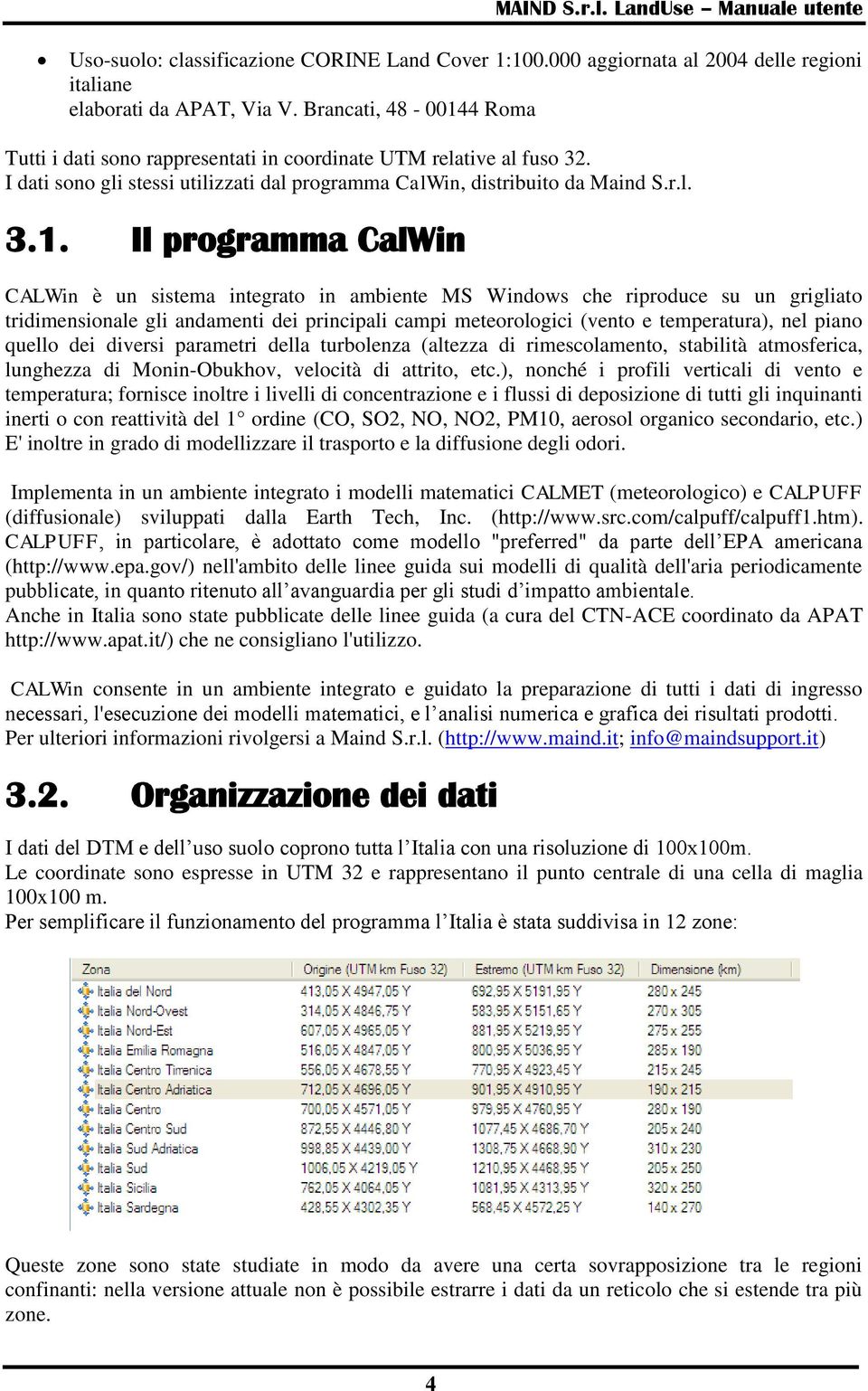 4 Roma Tutti i dati sono rappresentati in coordinate UTM relative al fuso 32. I dati sono gli stessi utilizzati dal programma CalWin, distribuito da Maind S.r.l. 3.1.