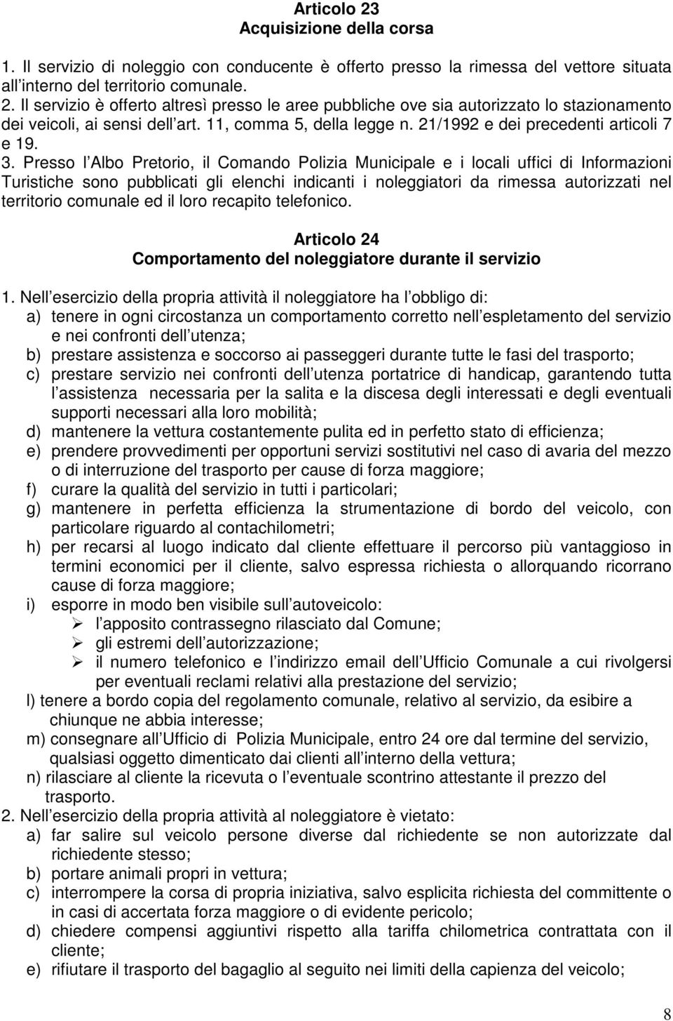 Presso l Albo Pretorio, il Comando Polizia Municipale e i locali uffici di Informazioni Turistiche sono pubblicati gli elenchi indicanti i noleggiatori da rimessa autorizzati nel territorio comunale