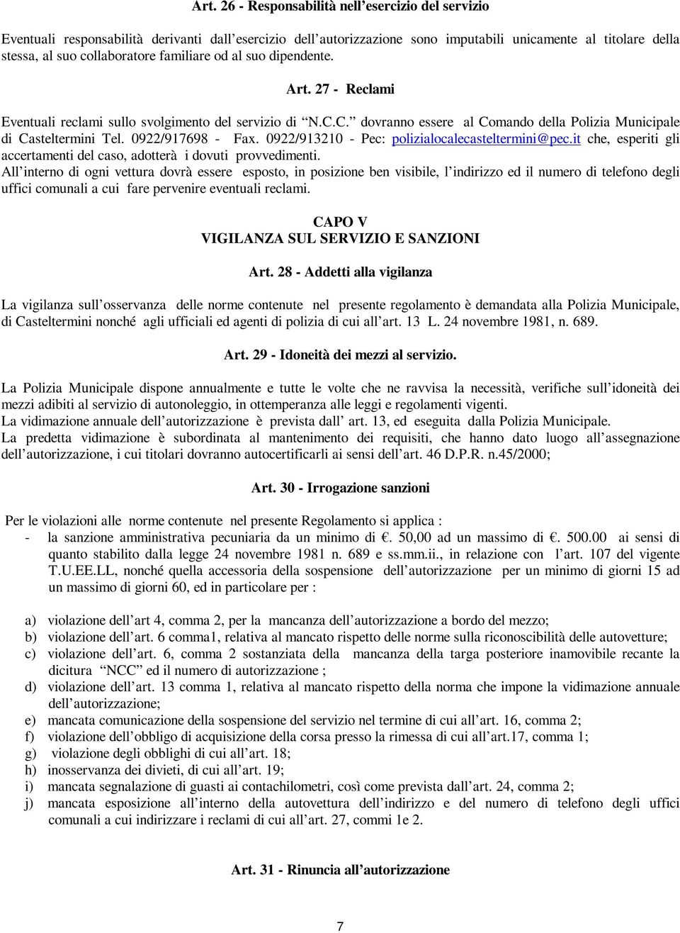 0922/917698 - Fax. 0922/913210 - Pec: polizialocalecasteltermini@pec.it che, esperiti gli accertamenti del caso, adotterà i dovuti provvedimenti.