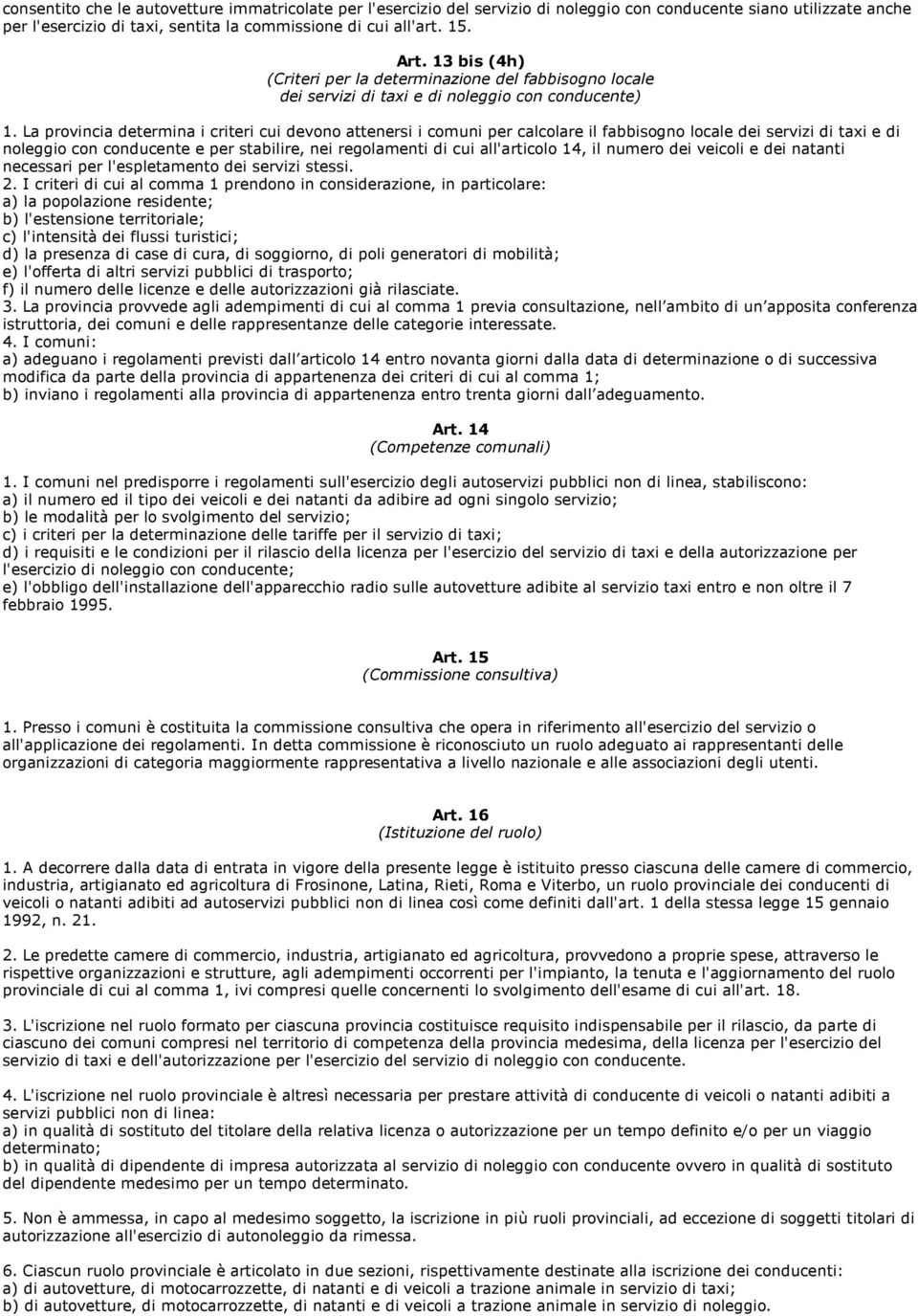 La provincia determina i criteri cui devono attenersi i comuni per calcolare il fabbisogno locale dei servizi di taxi e di noleggio con conducente e per stabilire, nei regolamenti di cui all'articolo