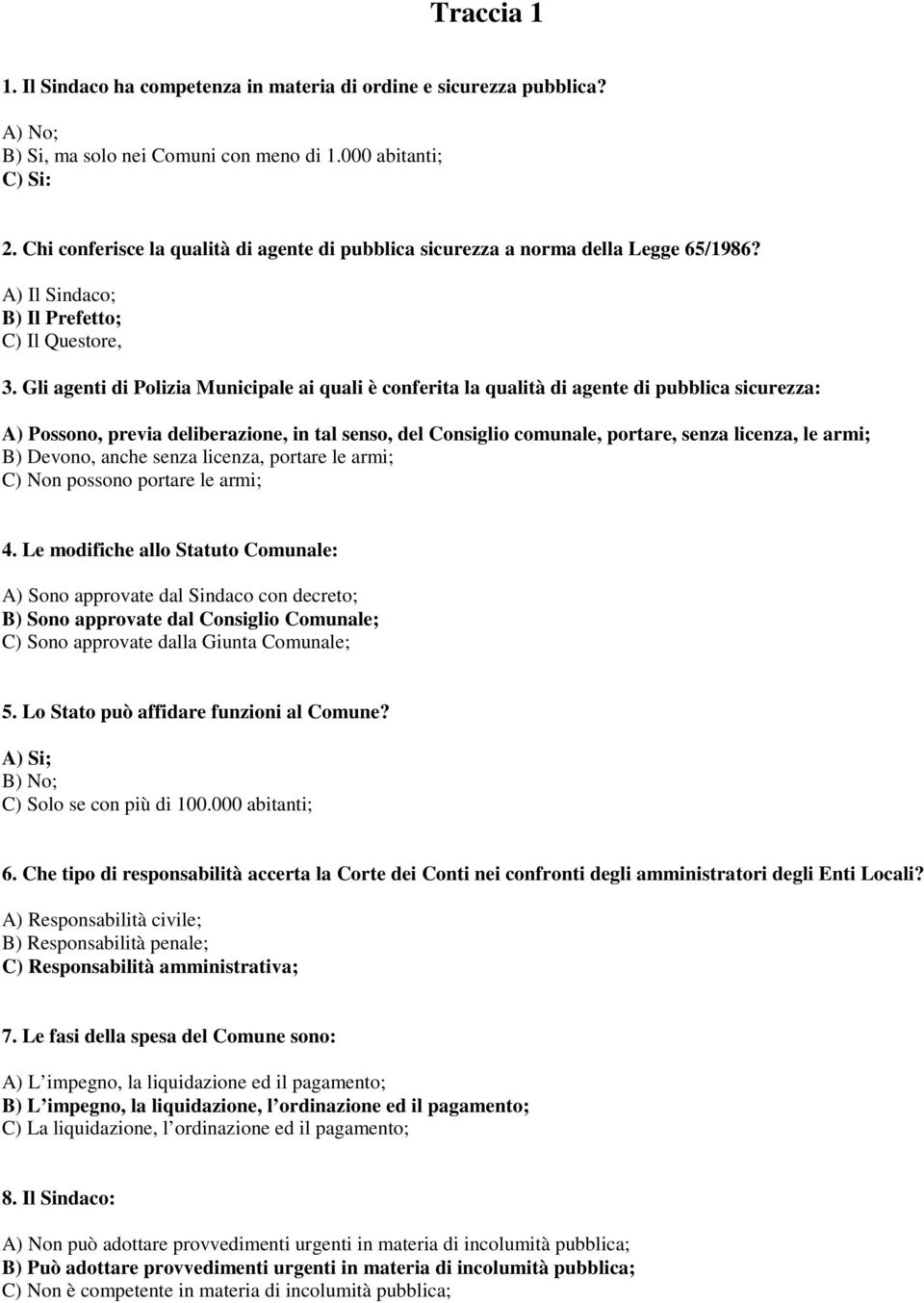 Gli agenti di Polizia Municipale ai quali è conferita la qualità di agente di pubblica sicurezza: A) Possono, previa deliberazione, in tal senso, del Consiglio comunale, portare, senza licenza, le