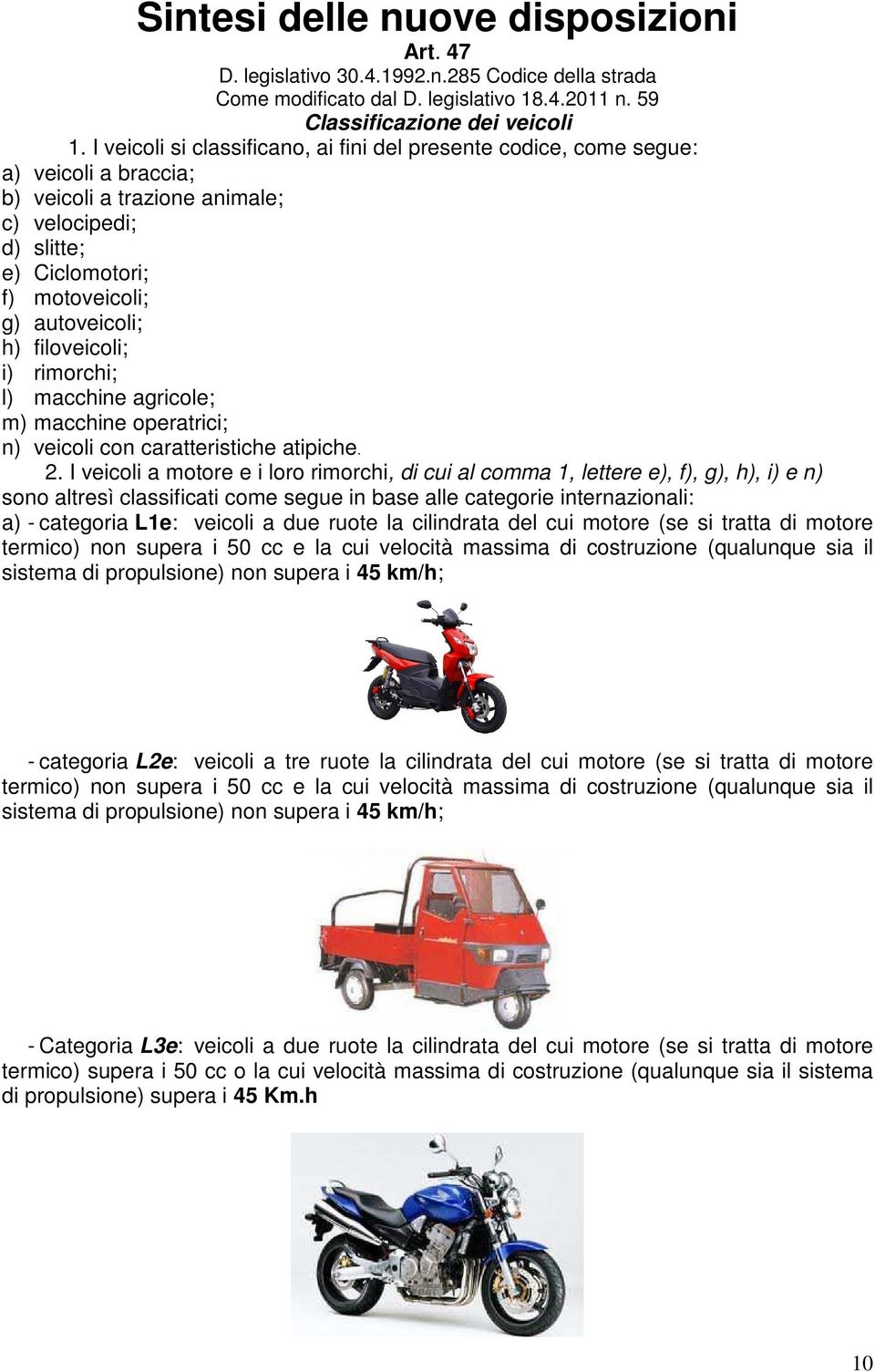 filoveicoli; i) rimorchi; l) macchine agricole; m) macchine operatrici; n) veicoli con caratteristiche atipiche. 2.