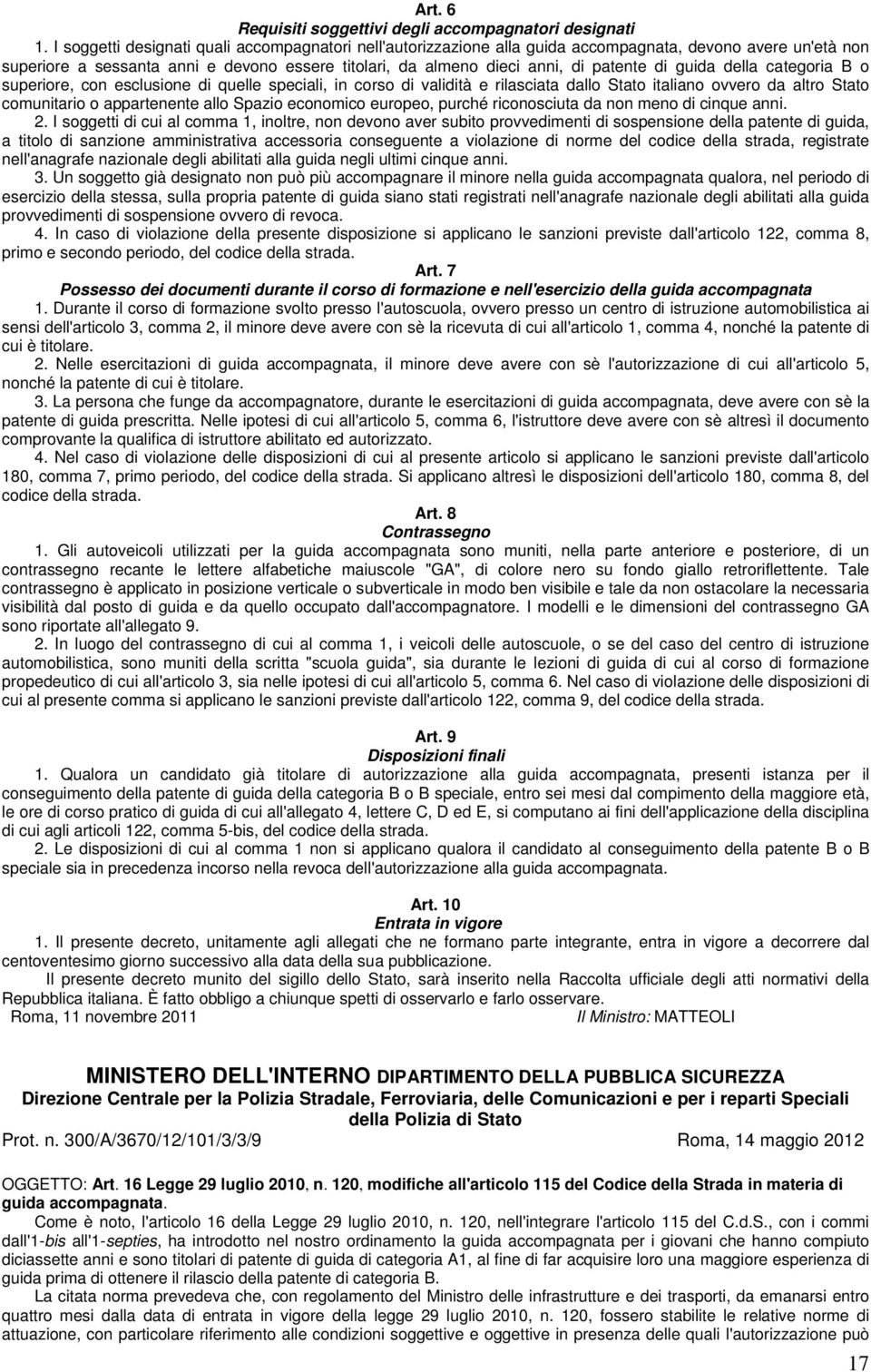 guida della categoria B o superiore, con esclusione di quelle speciali, in corso di validità e rilasciata dallo Stato italiano ovvero da altro Stato comunitario o appartenente allo Spazio economico