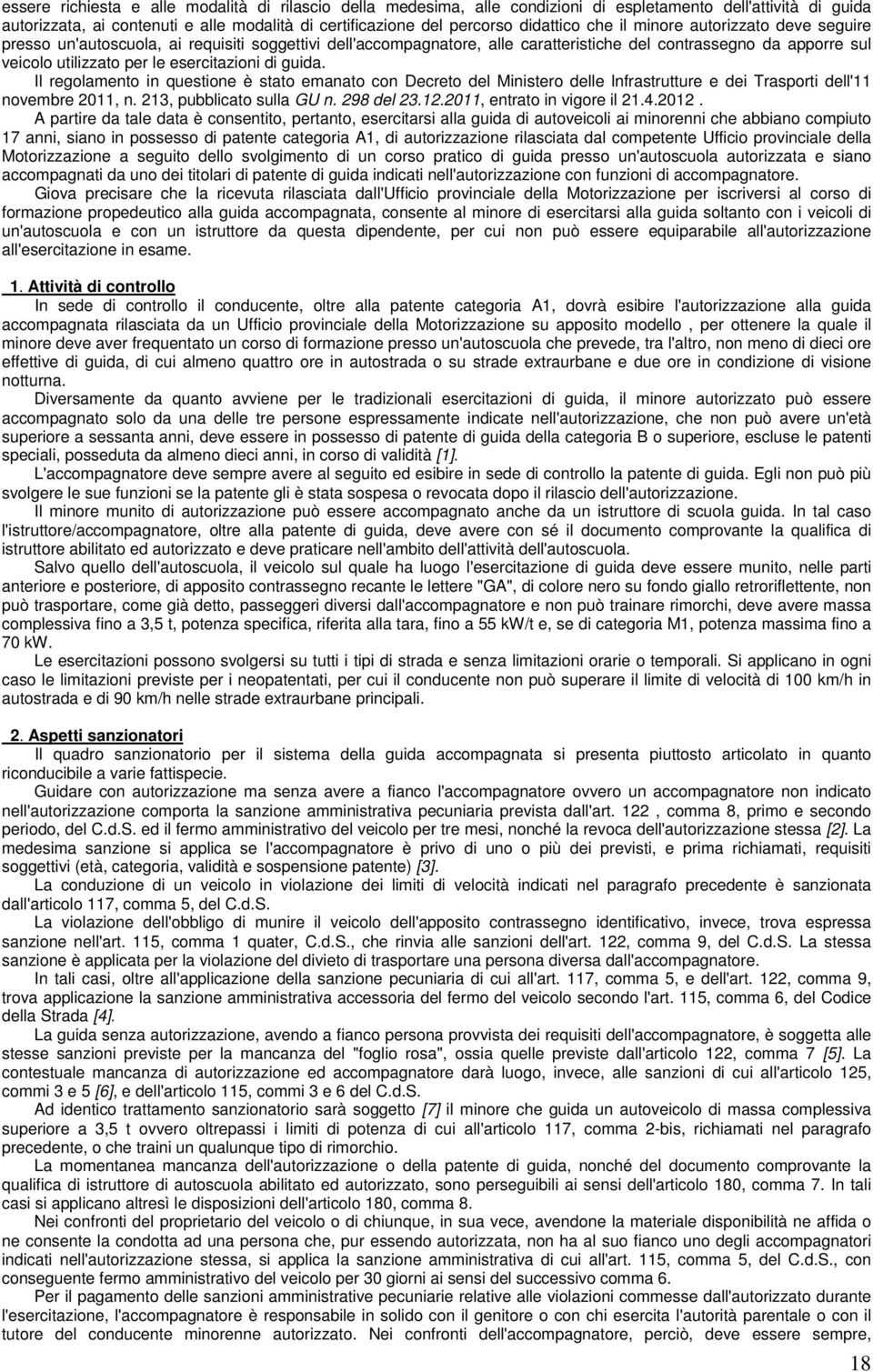 di guida. Il regolamento in questione è stato emanato con Decreto del Ministero delle lnfrastrutture e dei Trasporti dell'11 novembre 2011, n. 213, pubblicato sulla GU n. 298 del 23.12.