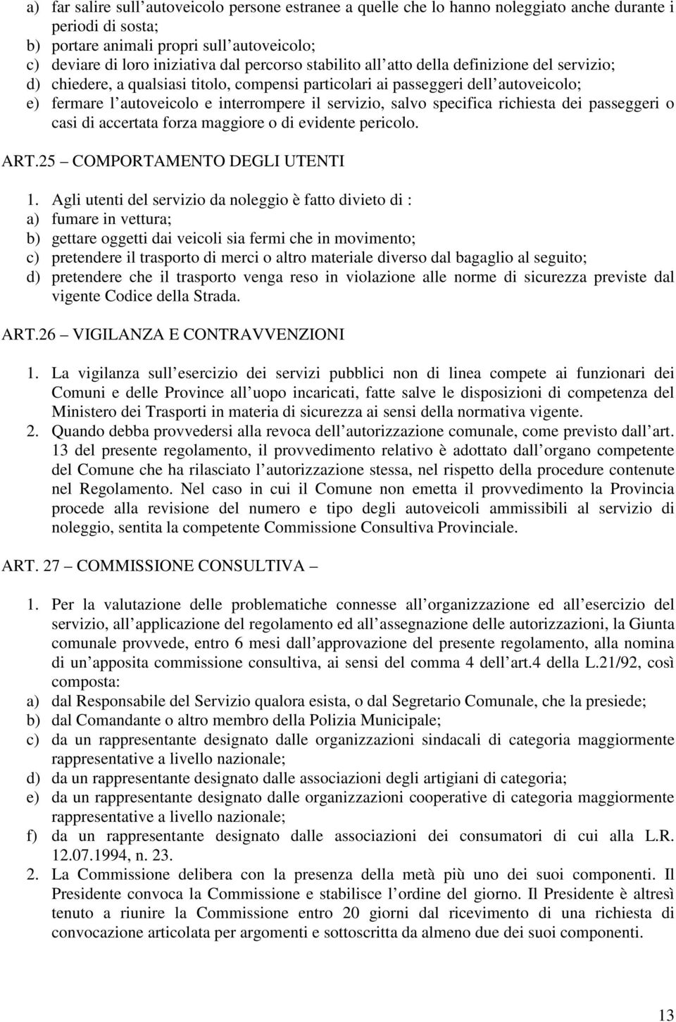 salvo specifica richiesta dei passeggeri o casi di accertata forza maggiore o di evidente pericolo. ART.25 COMPORTAMENTO DEGLI UTENTI 1.