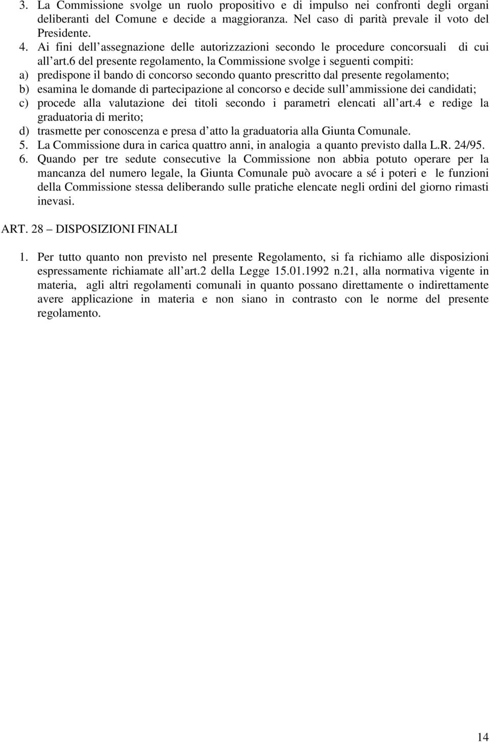 6 del presente regolamento, la Commissione svolge i seguenti compiti: a) predispone il bando di concorso secondo quanto prescritto dal presente regolamento; b) esamina le domande di partecipazione al