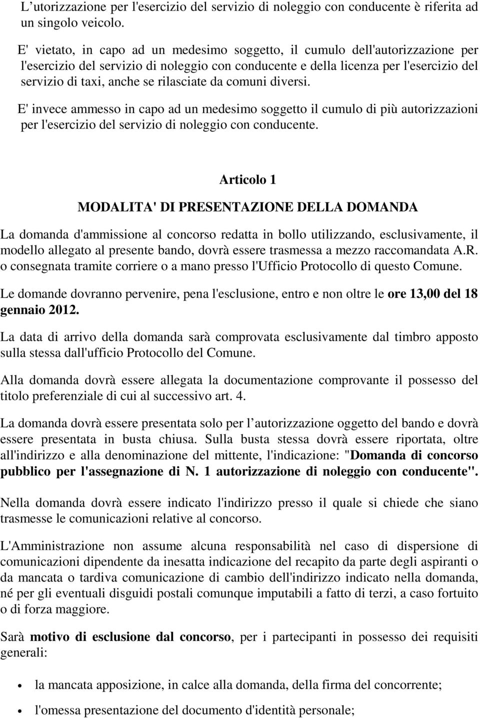 rilasciate da comuni diversi. E' invece ammesso in capo ad un medesimo soggetto il cumulo di più autorizzazioni per l'esercizio del servizio di noleggio con conducente.