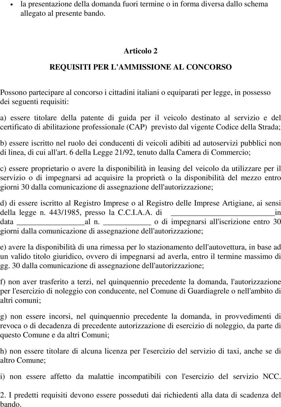 guida per il veicolo destinato al servizio e del certificato di abilitazione professionale (CAP) previsto dal vigente Codice della Strada; b) essere iscritto nel ruolo dei conducenti di veicoli