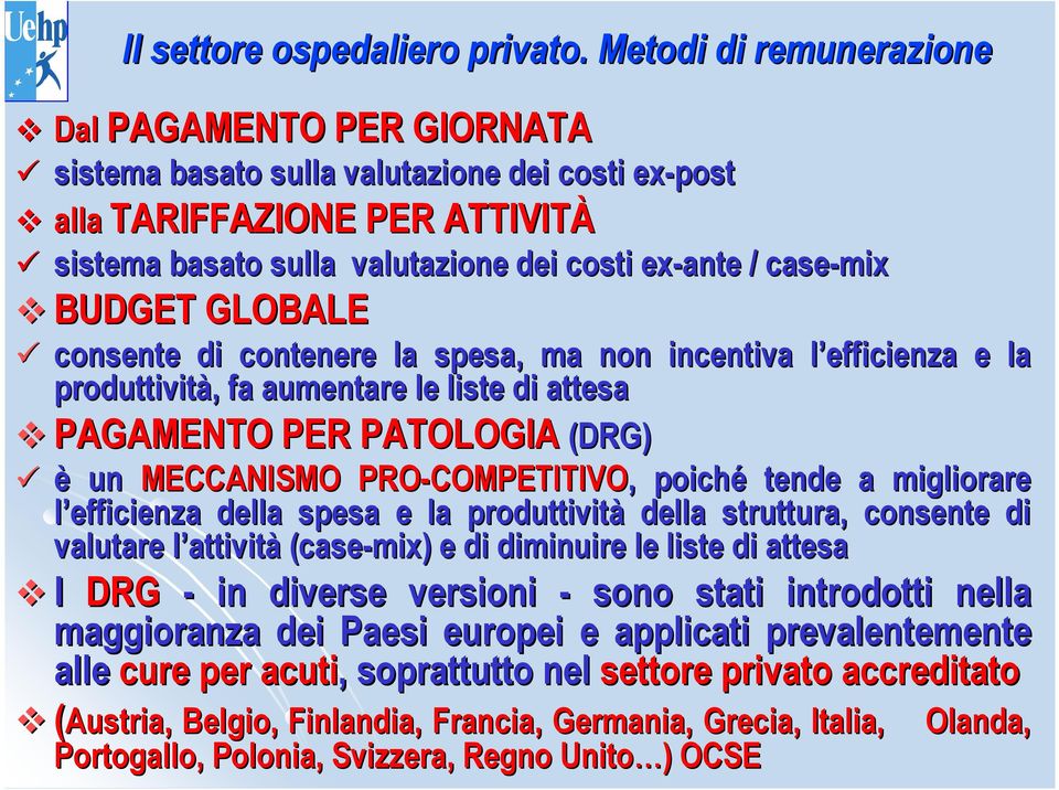 BUDGET GLOBALE consente di contenere la spesa, ma non incentiva l efficienza l e la produttività,, fa aumentare le liste di attesa PAGAMENTO PER PATOLOGIA (DRG) è un MECCANISMO PRO-COMPETITIVO