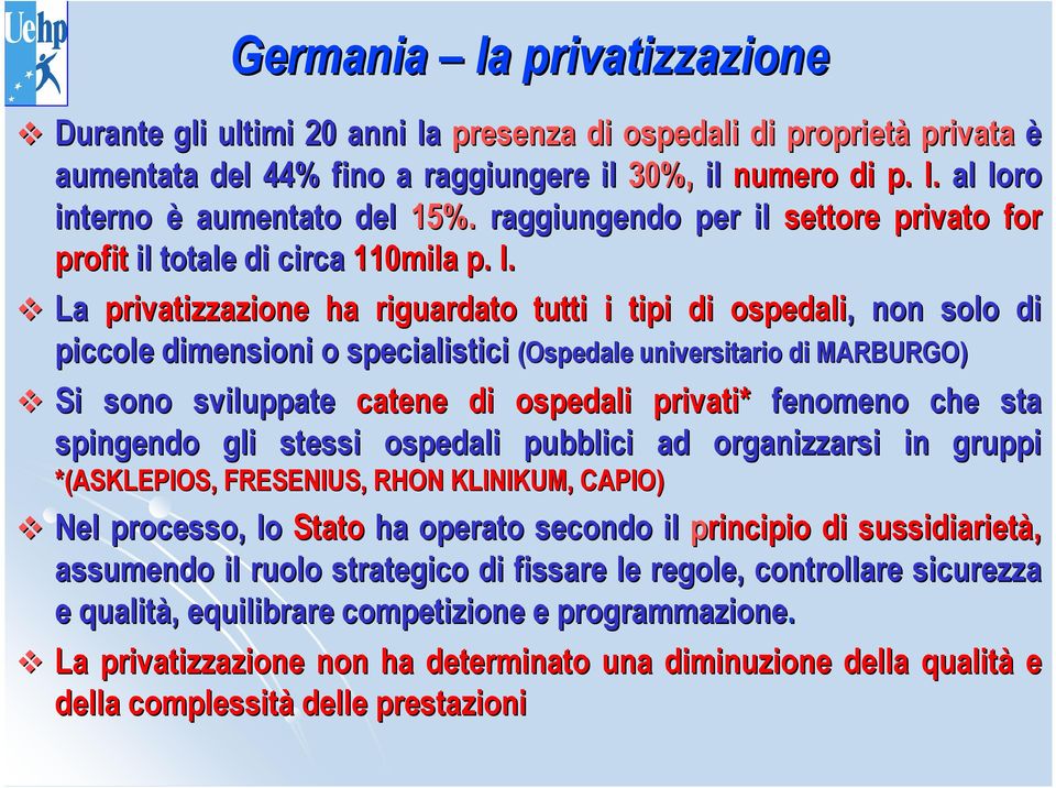 La privatizzazione ha riguardato tutti i tipi di ospedali,, non solo di piccole dimensioni o specialistici (Ospedale universitario di MARBURGO) Si sono sviluppate catene di ospedali privati* fenomeno