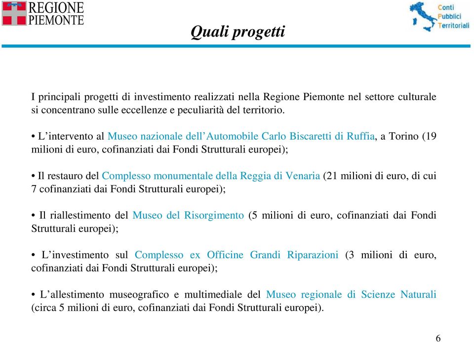 Reggia di Venaria (21 milioni di euro, di cui 7 cofinanziati dai Fondi Strutturali europei); Il riallestimento del Museo del Risorgimento (5 milioni di euro, cofinanziati dai Fondi Strutturali