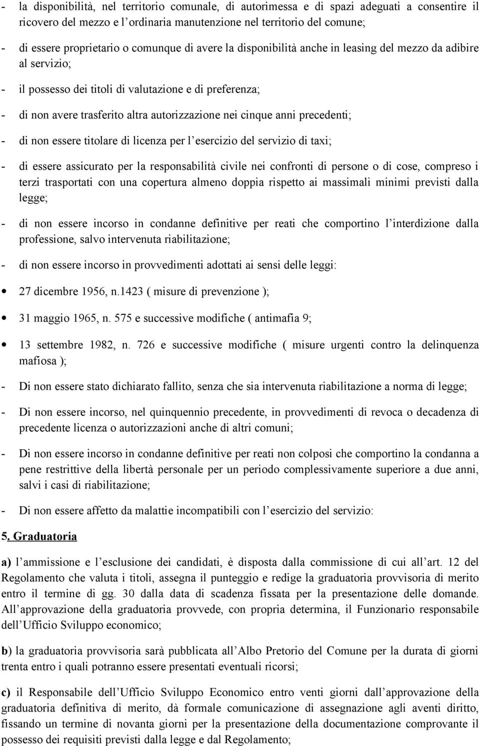 cinque anni precedenti; - di non essere titolare di licenza per l esercizio del servizio di taxi; - di essere assicurato per la responsabilità civile nei confronti di persone o di cose, compreso i