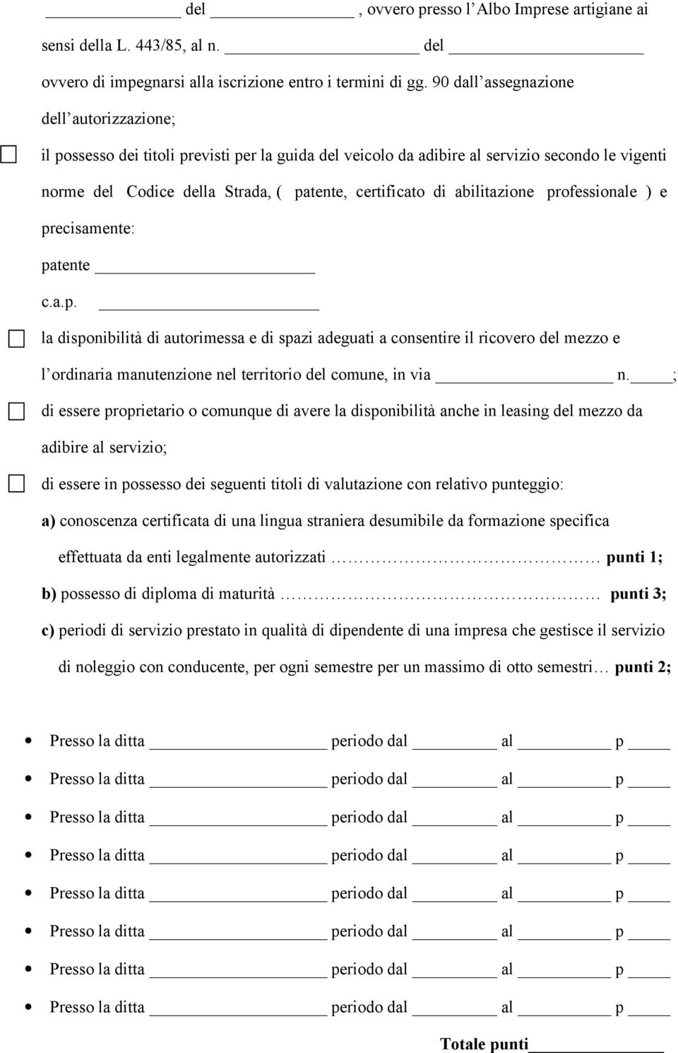 abilitazione professionale ) e precisamente: patente c.a.p. la disponibilità di autorimessa e di spazi adeguati a consentire il ricovero del mezzo e l ordinaria manutenzione nel territorio del comune, in via n.