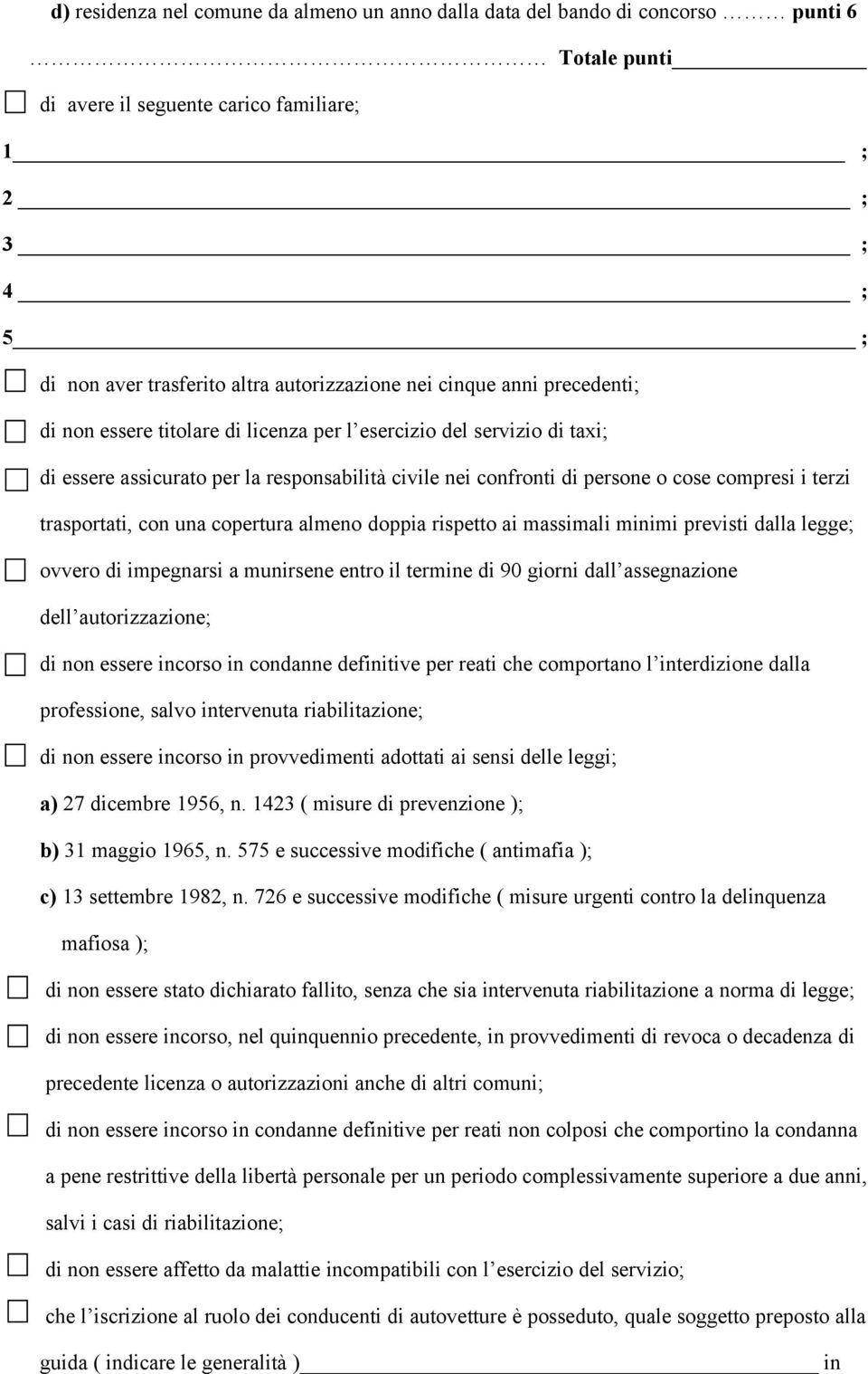 trasportati, con una copertura almeno doppia rispetto ai massimali minimi previsti dalla legge; ovvero di impegnarsi a munirsene entro il termine di 90 giorni dall assegnazione dell autorizzazione;