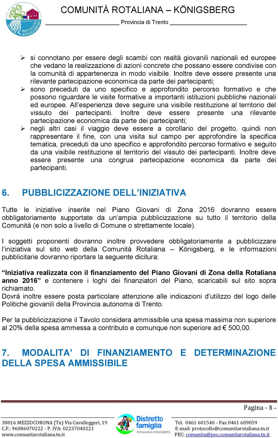 Inoltre deve essere presente una rilevante partecipazione economica da parte dei partecipanti; sono preceduti da uno specifico e approfondito percorso formativo e che possono riguardare le visite