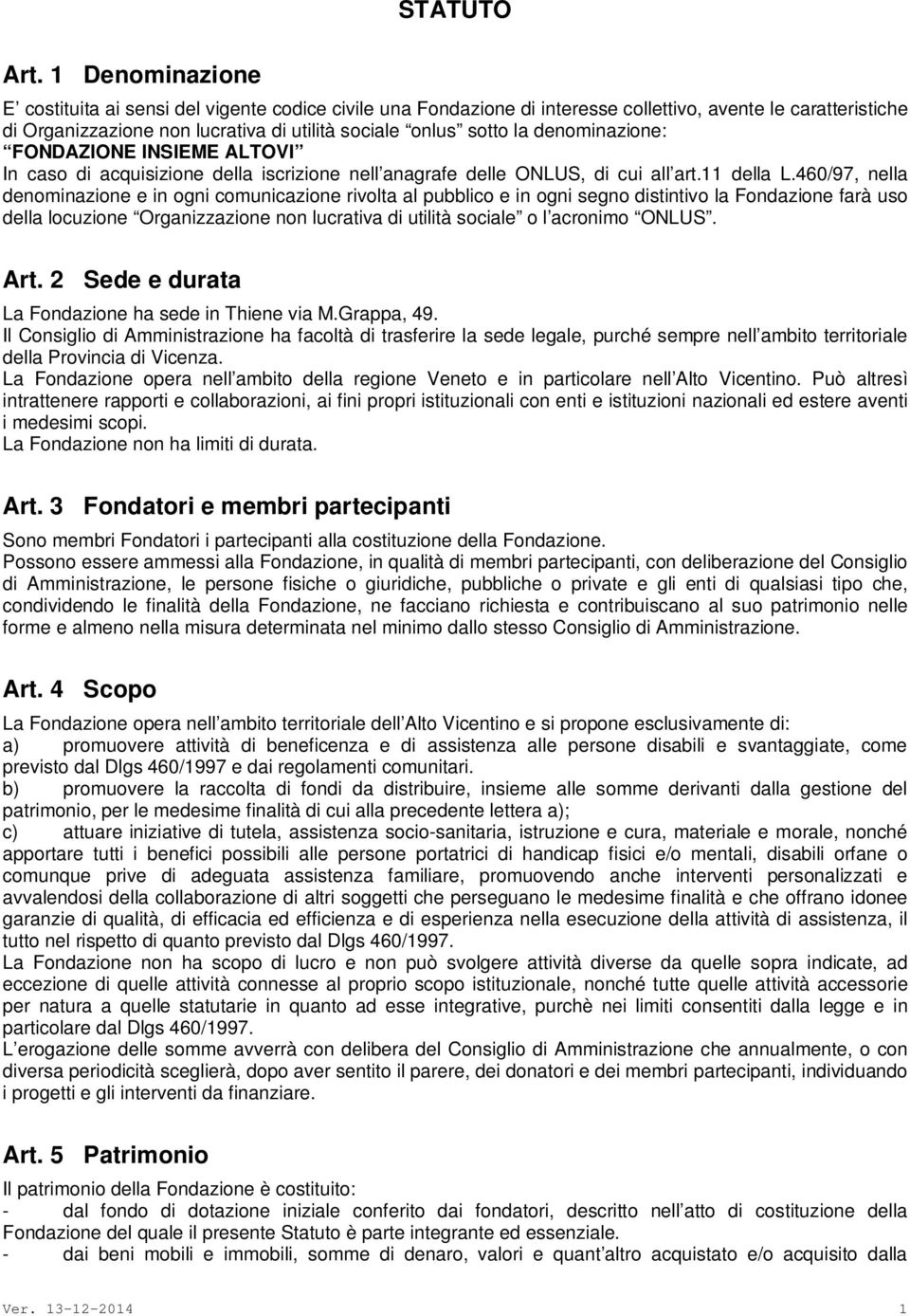 460/97, nella denominazione e in ogni comunicazione rivolta al pubblico e in ogni segno distintivo la Fondazione farà uso della locuzione Organizzazione non lucrativa di utilità sociale o l acronimo