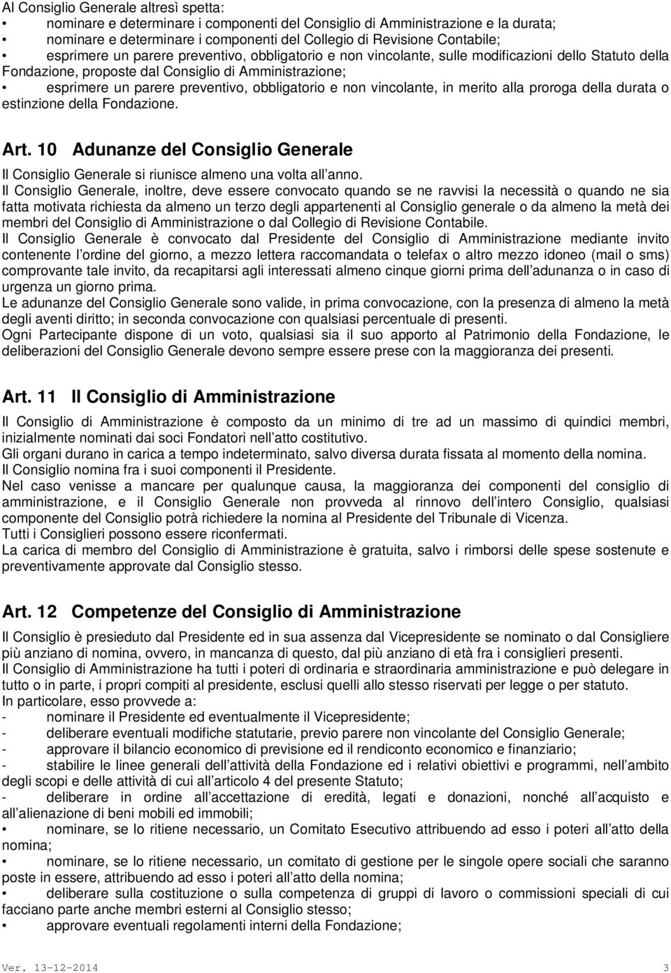 obbligatorio e non vincolante, in merito alla proroga della durata o estinzione della Fondazione. Art. 10 Adunanze del Consiglio Generale Il Consiglio Generale si riunisce almeno una volta all anno.