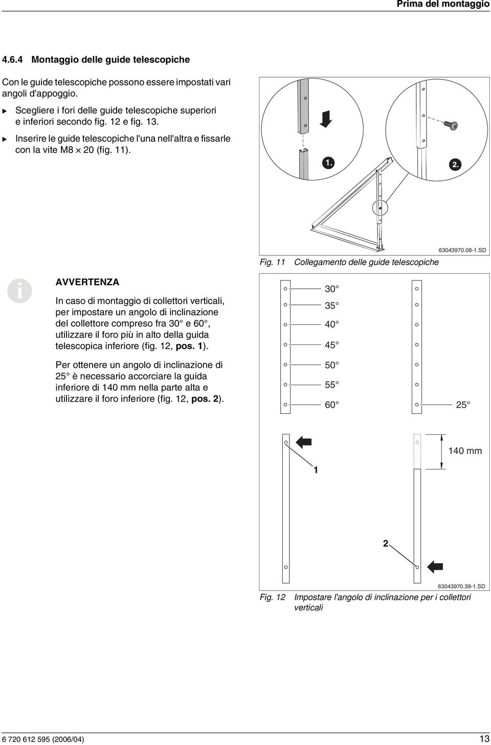 SD In caso d montaggo d collettor vertcal, per mpostare un angolo d nclnazone del collettore compreso fra 30 e 60, utlzzare l foro pù n alto della guda telescopca nferore (fg., pos. ).