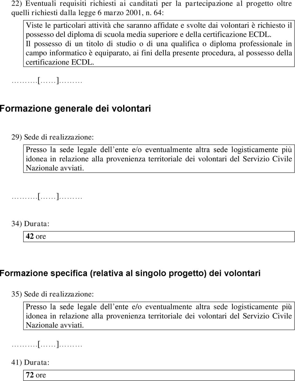 Il possesso di un titolo di studio o di una qualifica o diploma professionale in campo informatico è equiparato, ai fini della presente procedura, al possesso della certificazione ECDL.