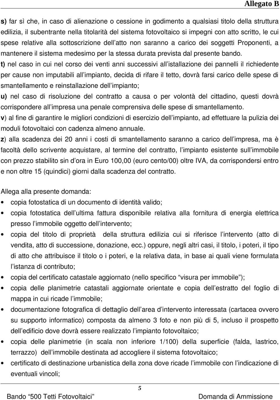 t) nel caso in cui nel corso dei venti anni successivi all istallazione dei pannelli il richiedente per cause non imputabili all impianto, decida di rifare il tetto, dovrà farsi carico delle spese di