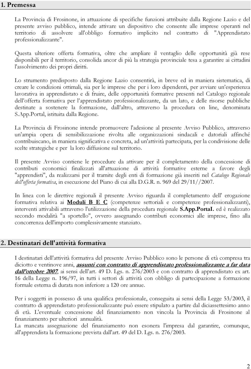 Questa ulteriore offerta formativa, oltre che ampliare il ventaglio delle opportunità già rese disponibili per il territorio, consolida ancor di più la strategia provinciale tesa a garantire ai