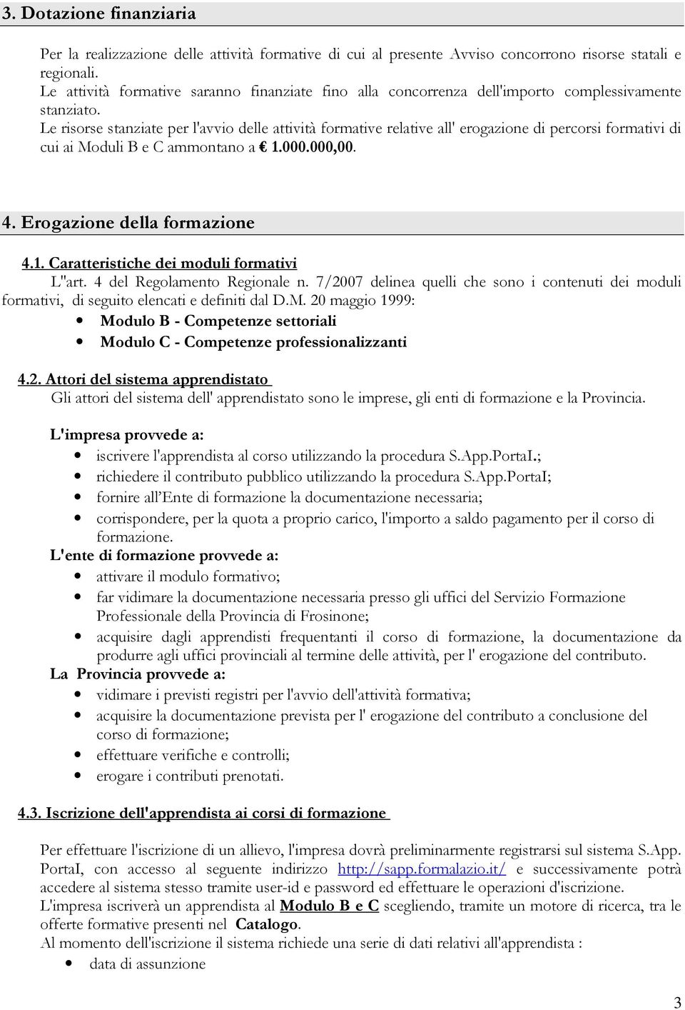 Le risorse stanziate per l'avvio delle attività formative relative all' erogazione di percorsi formativi di cui ai Moduli B e C ammontano a 1.000.000,00. 4. Erogazione della formazione 4.1. Caratteristiche dei moduli formativi L''art.