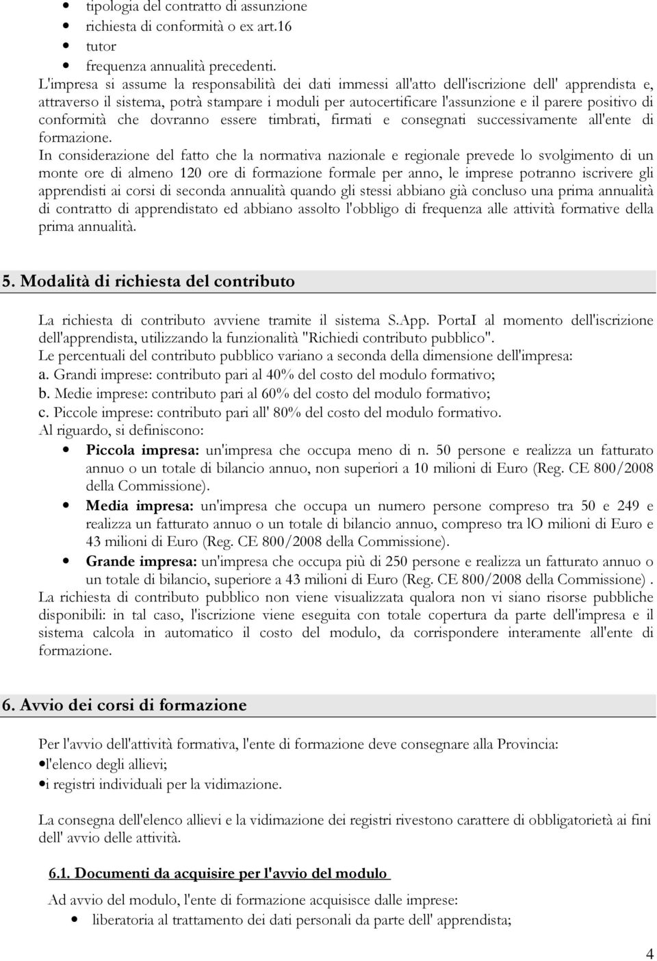 positivo di conformità che dovranno essere timbrati, firmati e consegnati successivamente all'ente di formazione.