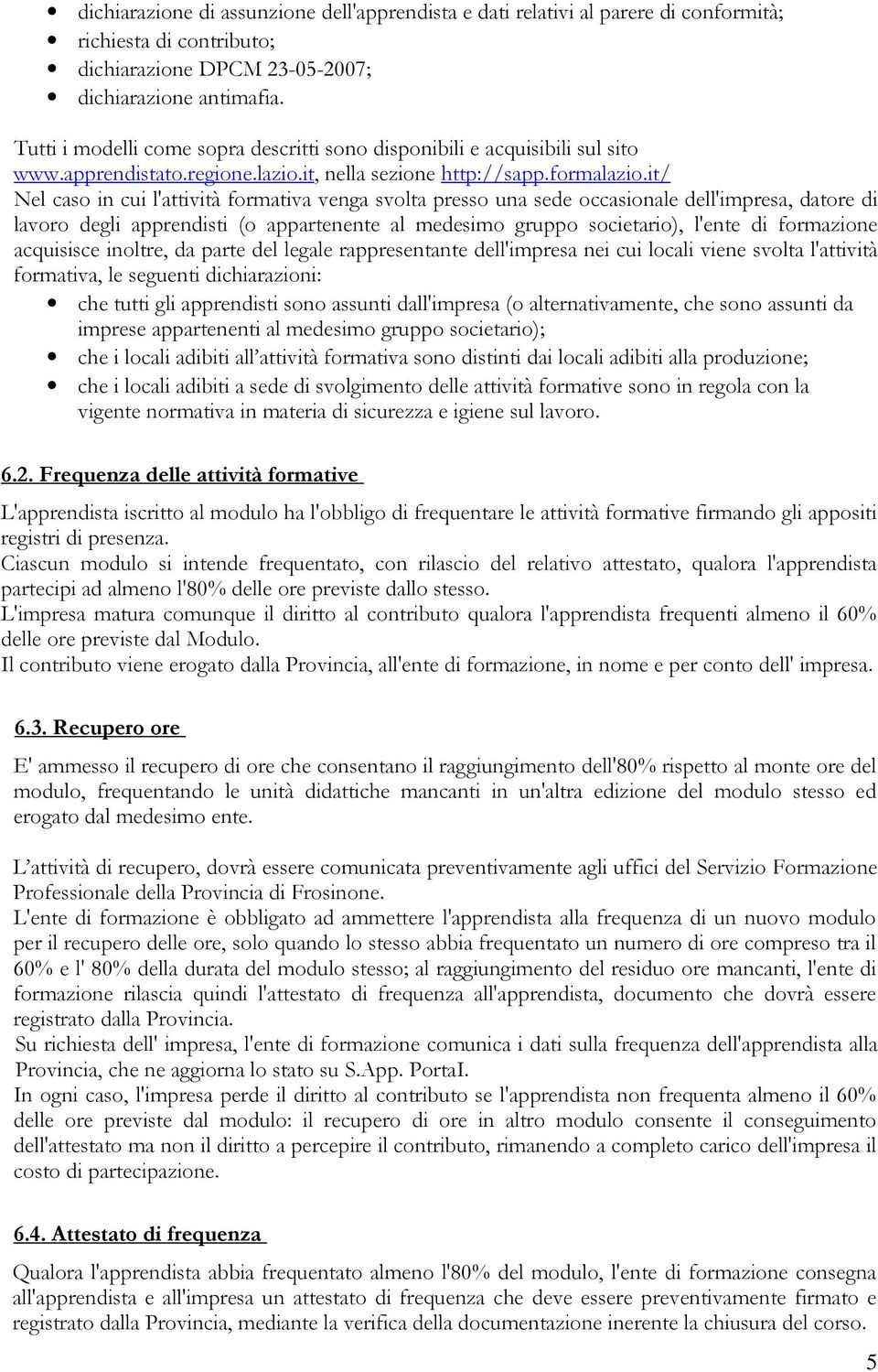 it/ Nel caso in cui l'attività formativa venga svolta presso una sede occasionale dell'impresa, datore di lavoro degli apprendisti (o appartenente al medesimo gruppo societario), l'ente di formazione