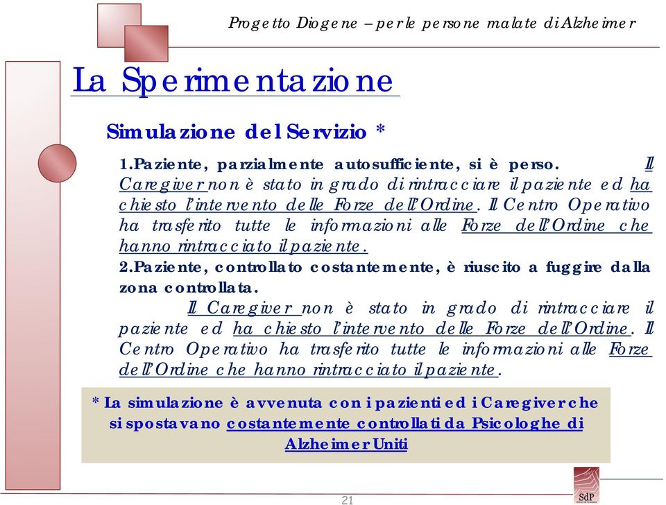 Il Centro Operativo ha trasferito tutte le informazioni alle Forze dell Ordine che hanno rintracciato il paziente. 2.