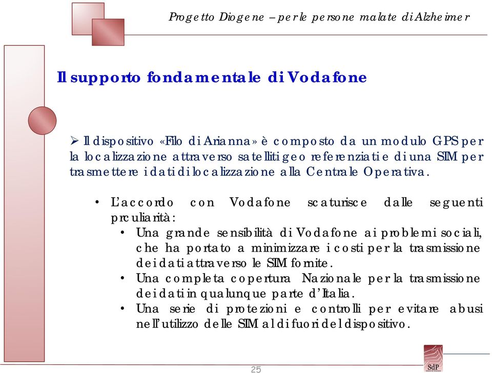 L accordo con Vodafone scaturisce dalle seguenti prculiarità: Una grande sensibilità di Vodafone ai problemi sociali, che ha portato a minimizzare i costi per la