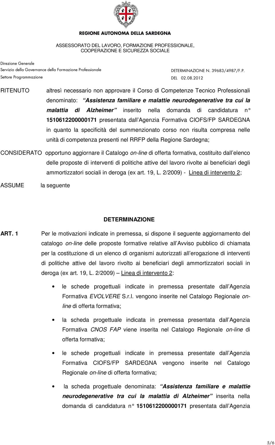 nel RRFP della Regione Sardegna; CONSIDERATO opportuno aggiornare il Catalogo on-line di offerta formativa, costituito dall elenco delle proposte di interventi di politiche attive del lavoro rivolte