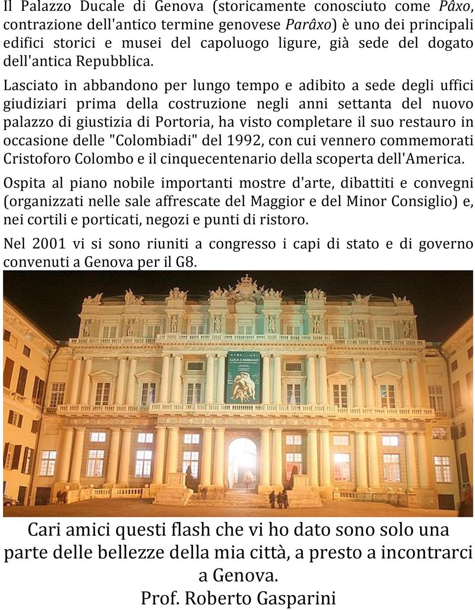 Lasciato in abbandono per lungo tempo e adibito a sede degli uffici giudiziari prima della costruzione negli anni settanta del nuovo palazzo di giustizia di Portoria, ha visto completare il suo