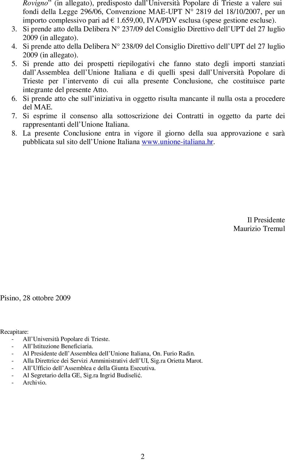 Si prende atto della Delibera N 238/09 del Consiglio Direttivo dell UPT del 27 luglio 2009 (in allegato). 5.