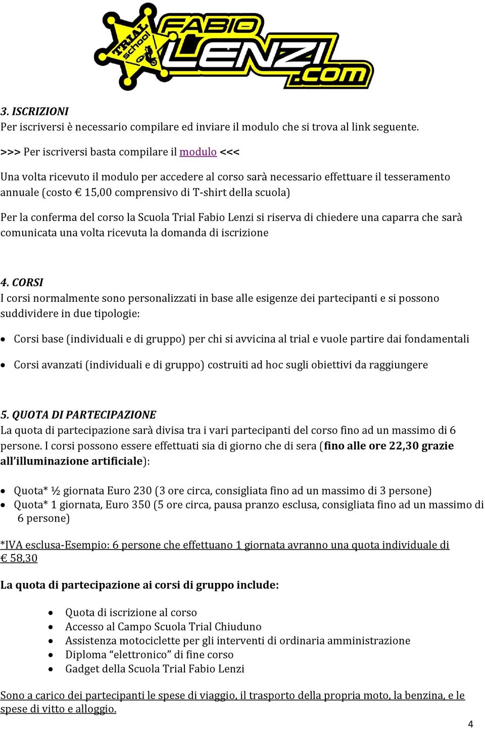 scuola) Per la conferma del corso la Scuola Trial Fabio Lenzi si riserva di chiedere una caparra che sarà comunicata una volta ricevuta la domanda di iscrizione 4.