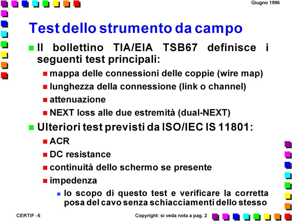 Ulteriori test previsti da ISO/IEC IS 11801: ACR DC resistance continuità dello schermo se presente impedenza lo scopo di